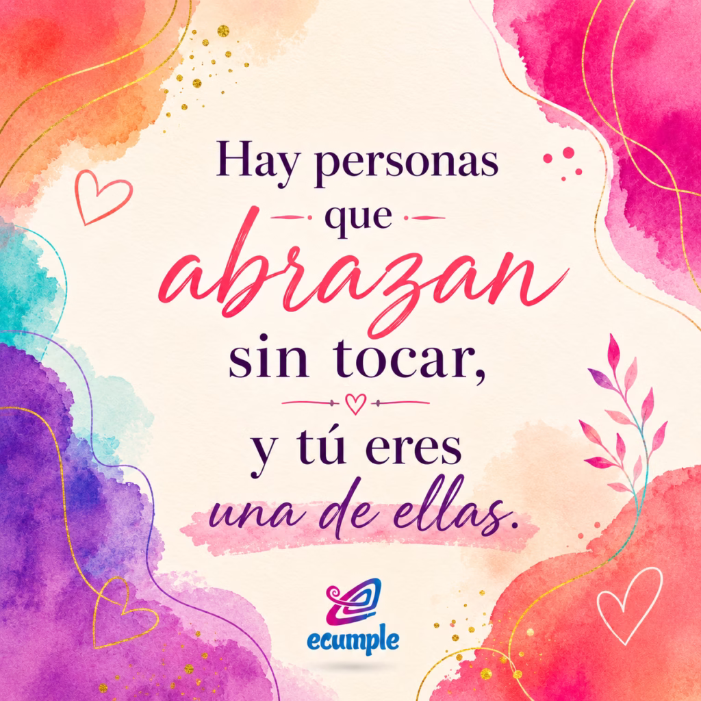 Hay personas que abrazan sin tocar, frase emotiva para dedicar a una amistad especial